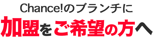 Chance!のブランチに加盟を希望の方へ